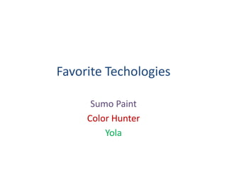 Favorite Techologies

      Sumo Paint
     Color Hunter
         Yola
 