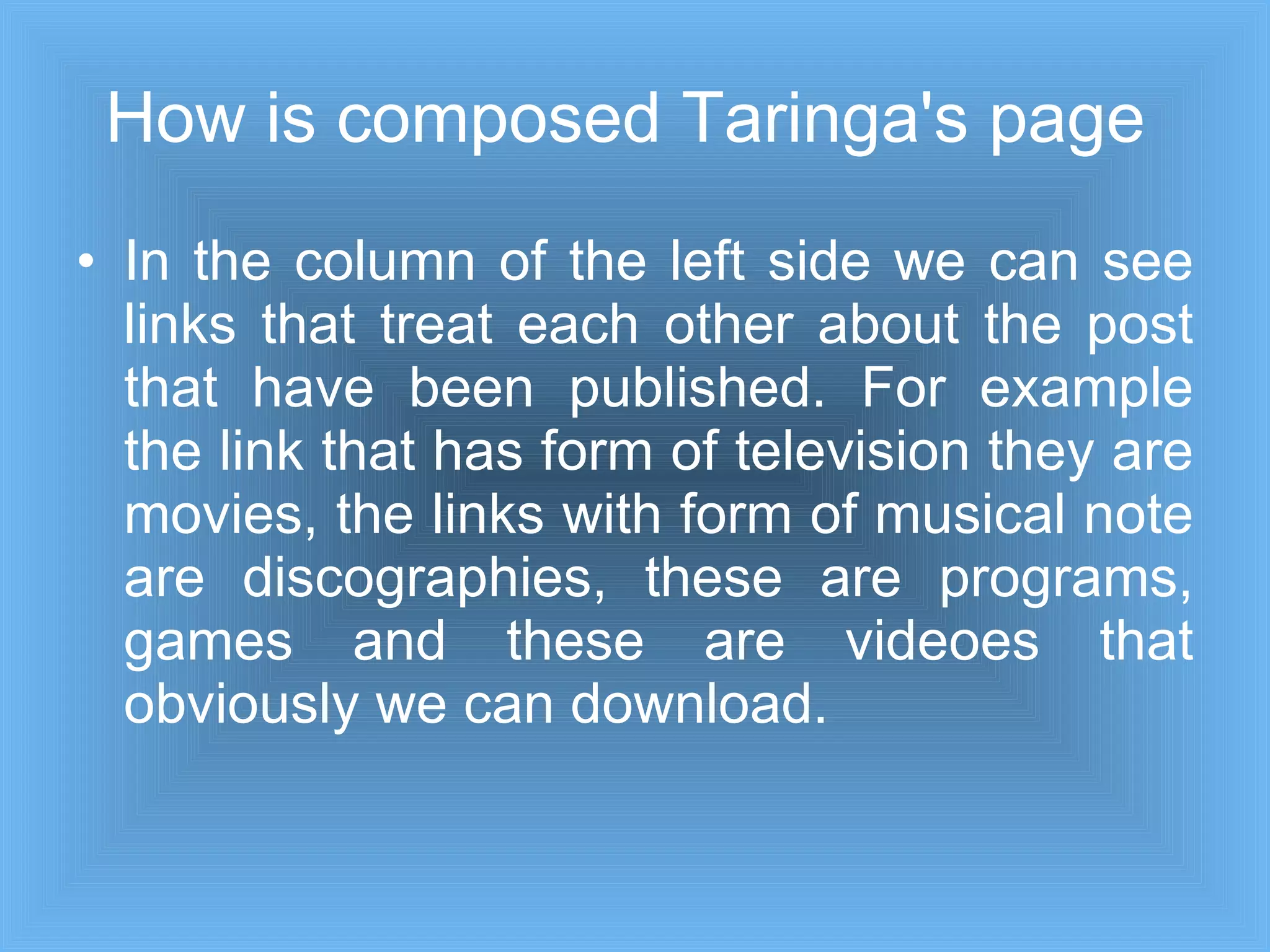 How is composed Taringa's page In the column of the left side we can see links that treat each other about the post that have been published. For example the link that has form of television they are movies, the links with form of musical note are discographies, these are programs, games and these are videoes that obviously we can download.