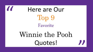 Here are Our
Top 9
Favorite
Winnie the Pooh
Quotes!
“
 