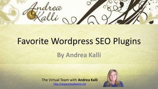 Favorite Wordpress SEO Plugins
                By Andrea Kalli


      The Virtual Team with Andrea Kalli
             http://www.virtualassist.net
 
