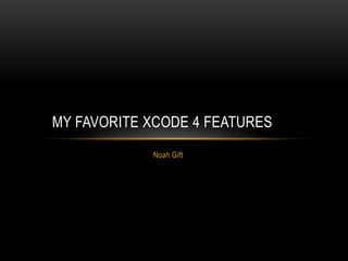Noah Gift My favorite Xcode 4 features	 