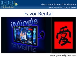 Great Neck Games & Productions
             (800) GN-Games / (516) 747-9191


Favor Rental




              www.greatneckgames.com
 