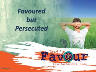 Favoured
but
Persecuted
 
