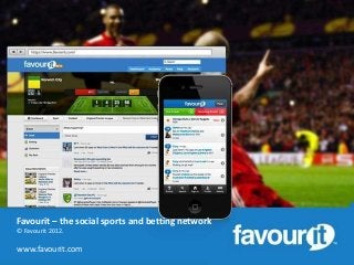 Favourit – the social sports and betting network
© Favourit 2012.

www.favourit.com
 