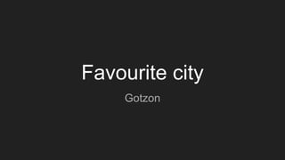 Favourite city
Gotzon
 