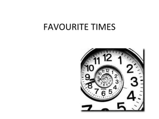 FAVOURITE TIMES
 