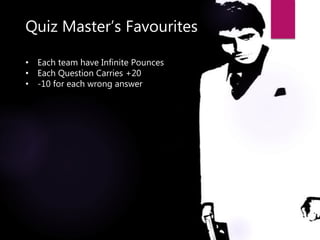 Quiz Master’s Favourites
• Each team have Infinite Pounces
• Each Question Carries +20
• -10 for each wrong answer
 