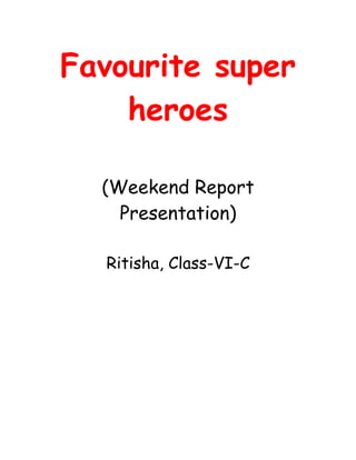 Favourite super
    heroes

  (Weekend Report
    Presentation)

  Ritisha, Class-VI-C
 