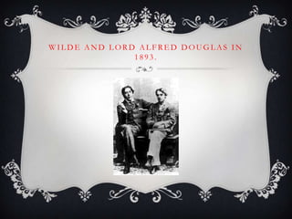 WILDE AND LORD ALFRED DOUGLAS IN
1893.

 