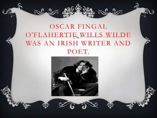 OSCAR FINGAL
O'FLAHERTIE WILLS WILDE
WAS AN IRISH WRITER AND
POET.

 