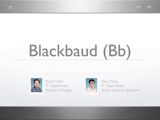 Blackbaud (Bb)
David Chan
IT Department
Assistant Manager
Barry Tang
IT Department
Senior Systems Specialist
 