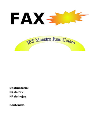 FAX



Destinatario:
Nº de fax:
Nº de hojas:


Contenido
 