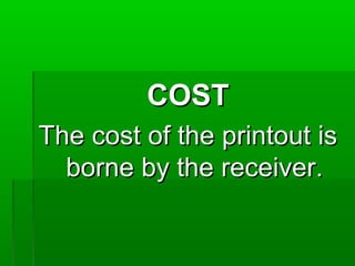 COSTCOST
The cost of the printout isThe cost of the printout is
borne by the receiver.borne by the receiver.
 