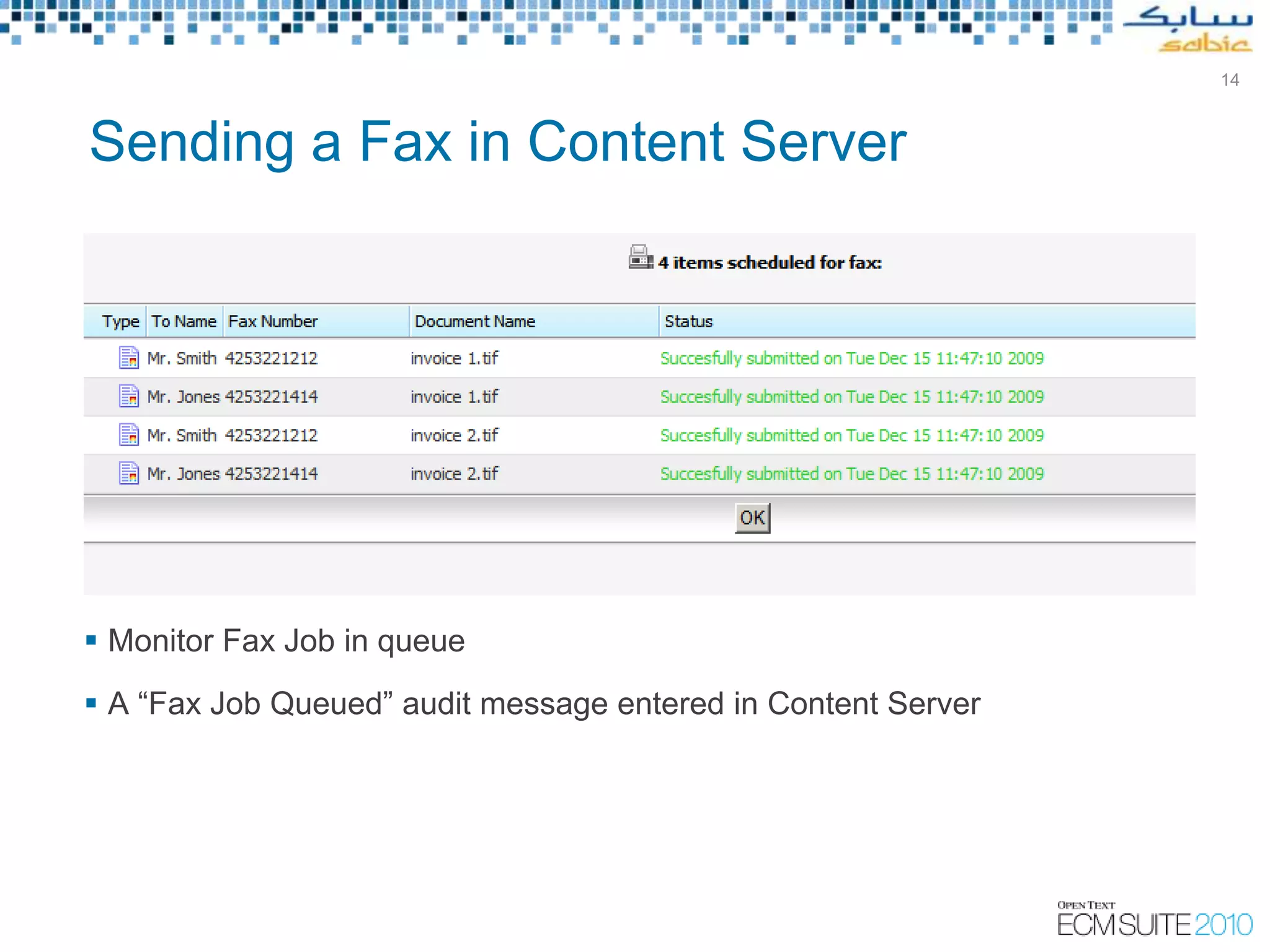 14



Sending a Fax in Content Server




 Monitor Fax Job in queue
 A “Fax Job Queued” audit message entered in Content Server
 