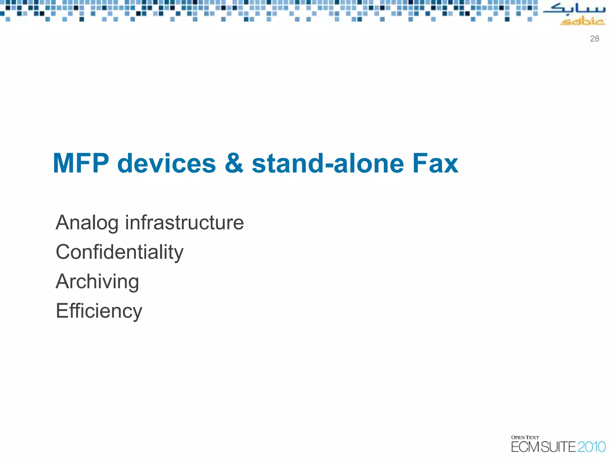 28




MFP devices & stand-alone Fax

Analog infrastructure
Confidentiality
Archiving
Efficiency
 