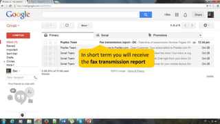In short term you will receive
the fax transmission report

 