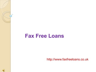 Fax Free Loans
http://www.faxfreeloans.co.uk
 