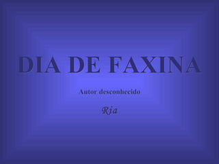 DIA DE FAXINA Autor desconhecido Ria 