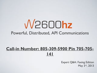 Powerful, Distributed, API Communications
Call-in Number: 805-309-5900 Pin 705-705-
141
Expert Q&A: Faxing Edition
May 3rd
, 2013
 