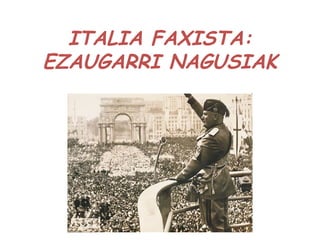 ITALIA FAXISTA:
EZAUGARRI NAGUSIAK
 