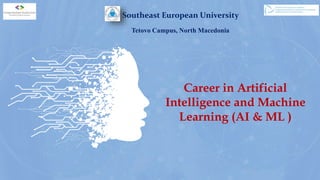 Career in Artificial
Intelligence and Machine
Learning (AI & ML )
Southeast European University
Tetovo Campus, North Macedonia
 