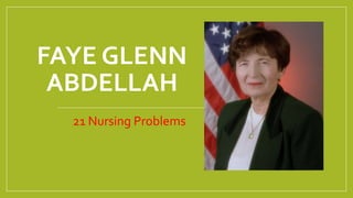 FAYE GLENN
ABDELLAH
21 Nursing Problems
 