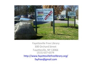 Fayetteville Free Library
         300 Orchard Street
        Fayetteville, NY 13066
           (315) 637-6374
http://www.fayettevillefreelibrary.org/
         fayfree@gmail.com
 