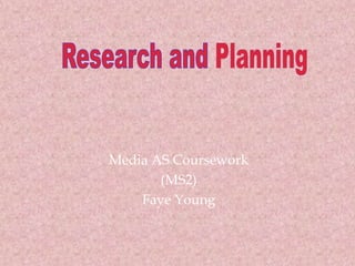 Research and Planning Media AS Coursework (MS2) Faye Young 