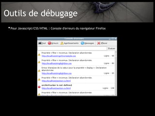 Outils de débugage
 • Pour Javascript/CSS/HTML : Console d'erreurs du navigateur Firefox
 