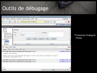 Outils de débugage



                     • L'extension Firebug de
                      Firefox
 