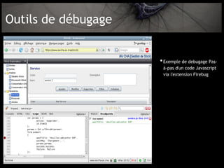 Outils de débugage


                     • Exemple de debugage Pas-
                      à-pas d'un code Javascript
                      via l'extension Firebug
 