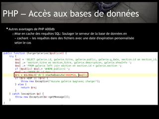 PHP – Accès aux bases de données
• Autres avantages de PHP ADOdb
   o Mise en cache des requêtes SQL: Soulager le serveur de la base de données en
     « cachant » les requêtes dans des fichiers avec une date d'expiration personnalisée
     selon le cas
 