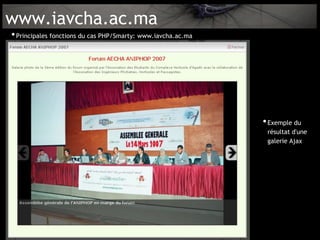 www.iavcha.ac.ma
• Principales fonctions du cas PHP/Smarty: www.iavcha.ac.ma




                                                              • Exemple du
                                                               résultat d'une
                                                               galerie Ajax
 