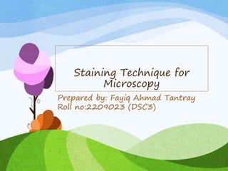 Staining Technique for
Microscopy
Prepared by: Fayiq Ahmad Tantray
Roll no:2209023 (DSC3)
 