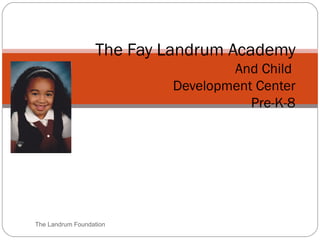 The Fay Landrum Academy And Child  Development Center Pre-K-8 The Landrum Foundation 