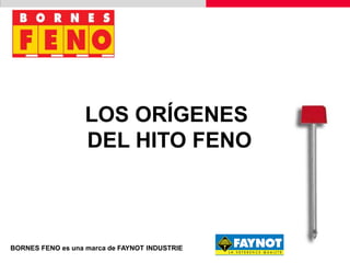 LOS ORÍGENES
DEL HITO FENO
BORNES FENO es una marca de FAYNOT INDUSTRIE
 