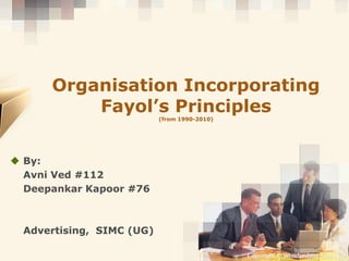 Organisation Incorporating
          Fayol’s Principles
                           (from 1990-2010)




 By:
  Avni Ved #112
  Deepankar Kapoor #76



  Advertising, SIMC (UG)

                                              Copyright © Wondershare Software
 