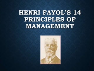 HENRI FAYOL’S 14
PRINCIPLES OF
MANAGEMENT
 
