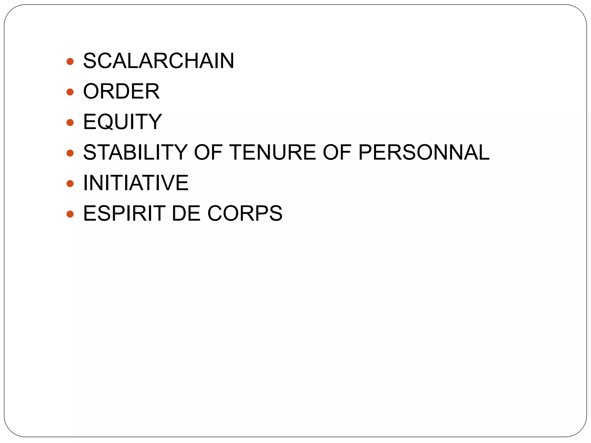  SCALARCHAIN 
 ORDER 
 EQUITY 
 STABILITY OF TENURE OF PERSONNAL 
 INITIATIVE 
 ESPIRIT DE CORPS 
