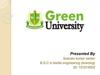Presented By
Subrata kumar sarker
B.S.C in textile engineering (evening)
ID: 151014002
 