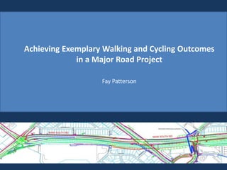 Achieving Exemplary Walking and Cycling Outcomes
in a Major Road Project
Fay Patterson
 