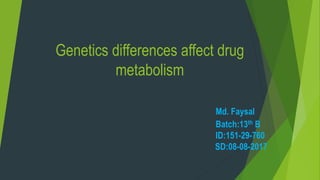Genetics differences affect drug
metabolism
Md. Faysal
Batch:13th B
ID:151-29-760
SD:08-08-2017
 