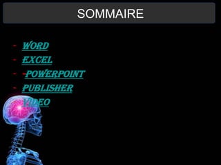 SOMMAIRE
- WORD
- EXcEL
- -POWERPOINT
- PUBLISHER
- VIDEO
 