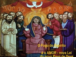 O Fogo do Espírito
é o AMOR - nova Lei
 