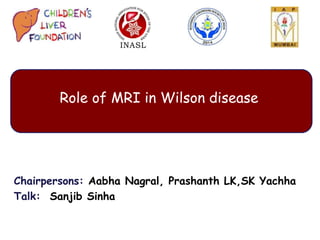 Chairpersons: Aabha Nagral, Prashanth LK,SK Yachha
Talk: Sanjib Sinha
Role of MRI in Wilson disease
 