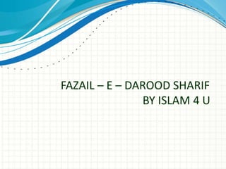FAZAIL – E – DAROOD SHARIF
BY ISLAM 4 U
 