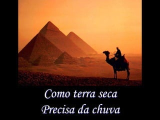 Como terra seca
Precisa da chuva
 