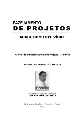 BASEADO NO PMBOK® - 4TH EDITION




Telêmaco Borba – Paraná - Brasil
            2010


FAZEJAMENTO DE PROJETOS            -1-
 