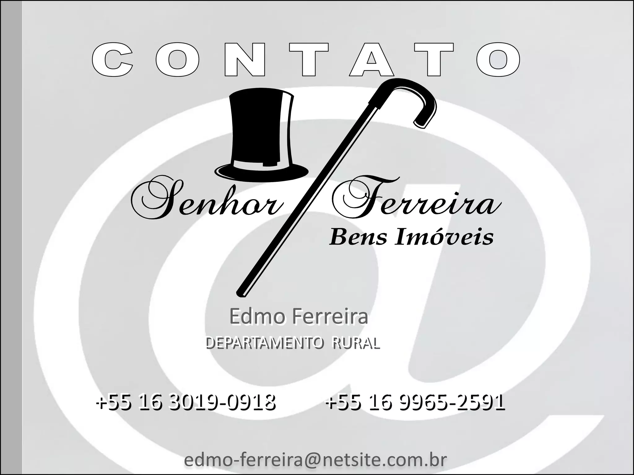 Edmo Ferreira
DEPARTAMENTO RURAL
+55 16 3019-0918 +55 16 9965-2591
edmo-ferreira@netsite.com.br