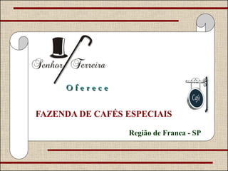 Fazenda a venda
     Oferece

FAZENDA DE CAFÉS ESPECIAIS

                 Região de Franca - SP
 